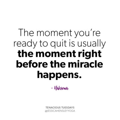 Quote: The moment you're ready to quit is usually the moment right before a miracle happens